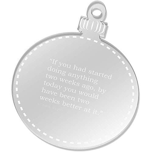 Stamp Press 2 x 75mm 'If you had started doing anything two weeks ago, by today you would have been two weeks better at it.' Quote by John Mayer Clear Flat Baubles (CB00008589)