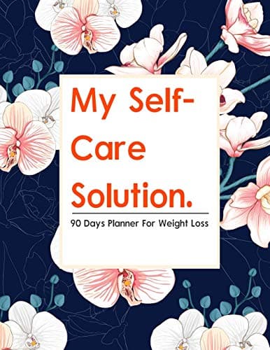 My Self-Care Solution: A 90 Day Planner For Weight Loss | A Year of Becoming Happier, Healthier, and Fitter--One Month at a Time