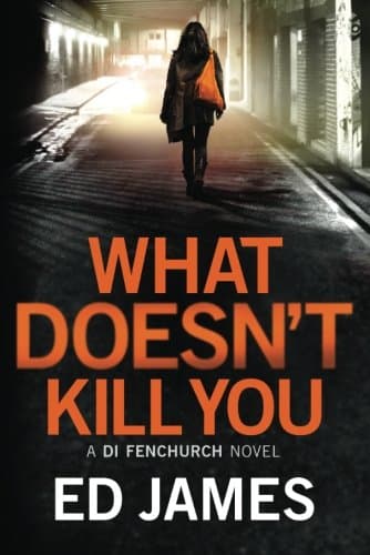 What Doesn't Kill You (A DI Fenchurch novel)