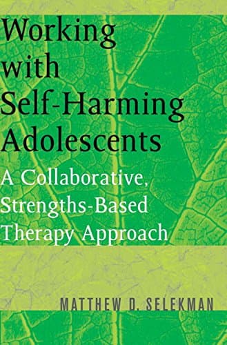 Working with Self-Harming Adolescents: A Collaborative, Strengths-Based Therapy Approach (Norton Professional Books (Paperback))