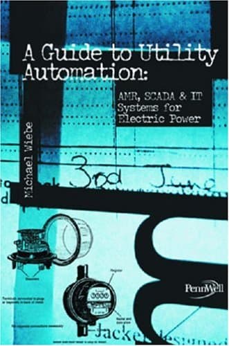A Guide to Utility Automation: Amr, Scada, and: it Systems for Electric Power