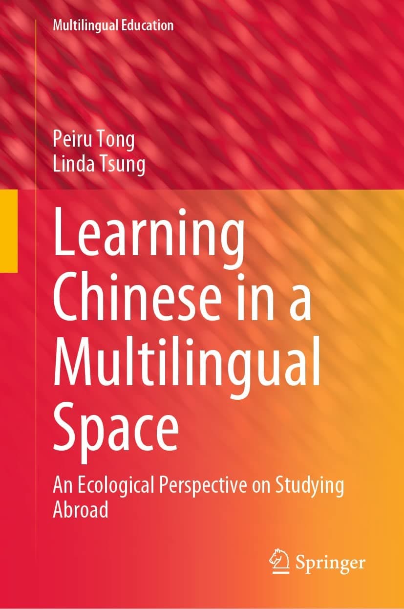 Learning Chinese in a Multilingual Space: An Ecological Perspective on Studying Abroad (Multilingual Education Book 41)