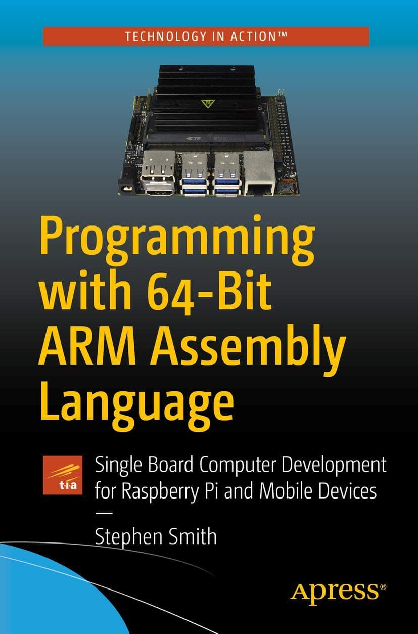 Apress Programming with 64-Bit ARM Assembly Language: Single Board Computer Development for Raspberry Pi and Mobile Devices