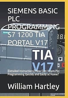 Independently published SIEMENS BASIC PLC PROGRAMMING S7 1200 TIA PORTAL V17: [Detailed Instructions] How Can I Learn PLC Programming Quickly and Easily at Home?