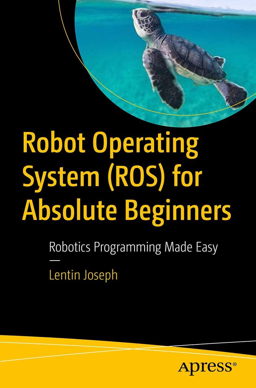 Robot Operating System (ROS) for Absolute Beginners: Robotics Programming Made Easy Paperback – January 1, 2018