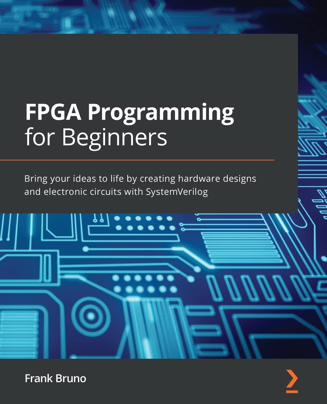 Packt FPGA Programming for Beginners: Bring your ideas to life by creating hardware designs and electronic circuits with SystemVerilog