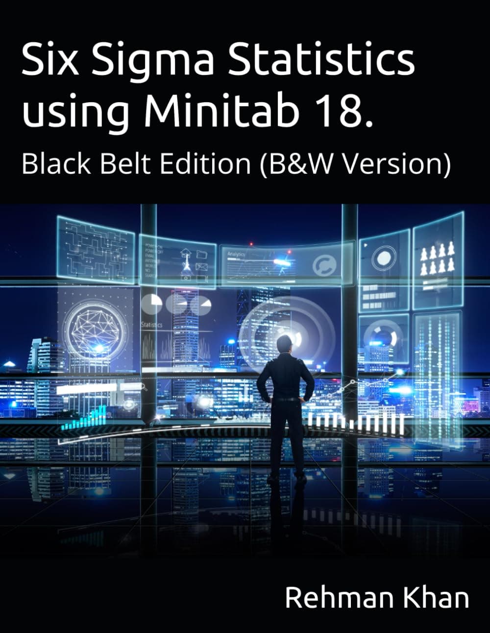 SIx Sigma Statistics using Minitab 18: Black Belt Edition, (B&W Version)