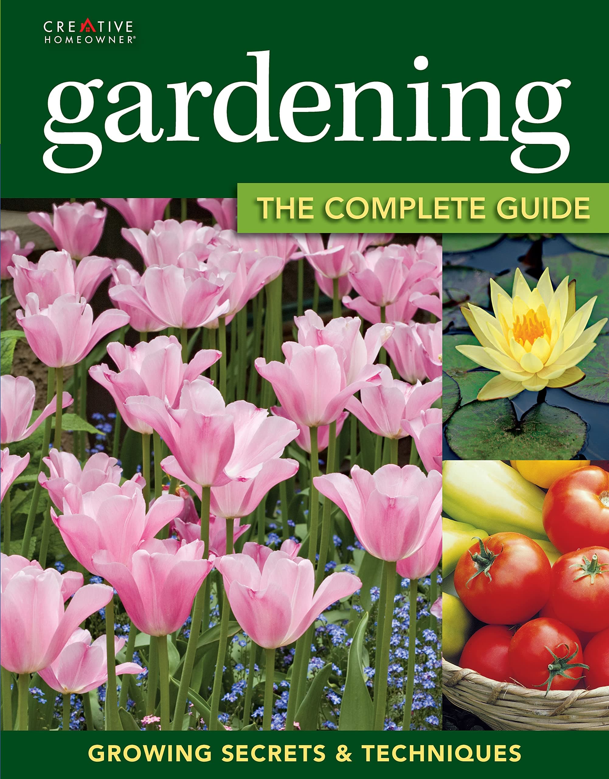 Gardening: The Complete Guide: Growing Secrets & Techniques (Creative Homeowner) Includes Directories on Annuals, Perennials, Bulbs, Biennials, Water-Garden Plants, Herbs, Vines, Fruits, & Vegetables