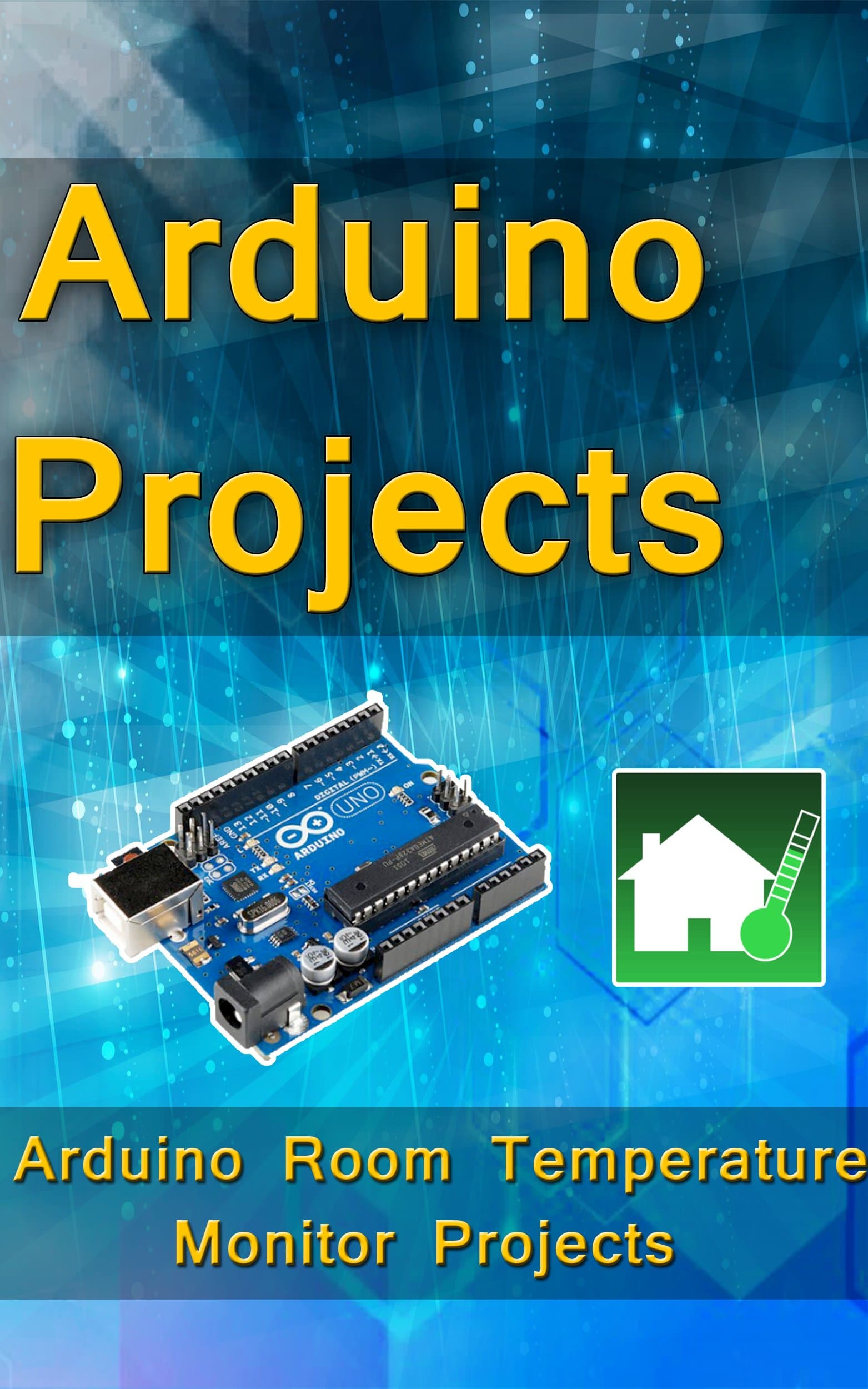 Arduino Programming: Step-by-step guide Room Temperature Monitor Projects : (Arduino, Arduino projects, Arduino uno, Arduino starter kit, Arduino ide, Arduino yun, Arduino mega, Arduino nano)