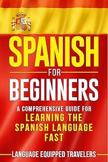 Spanish for Beginners: A Comprehensive Guide for Learning the Spanish Language Fast