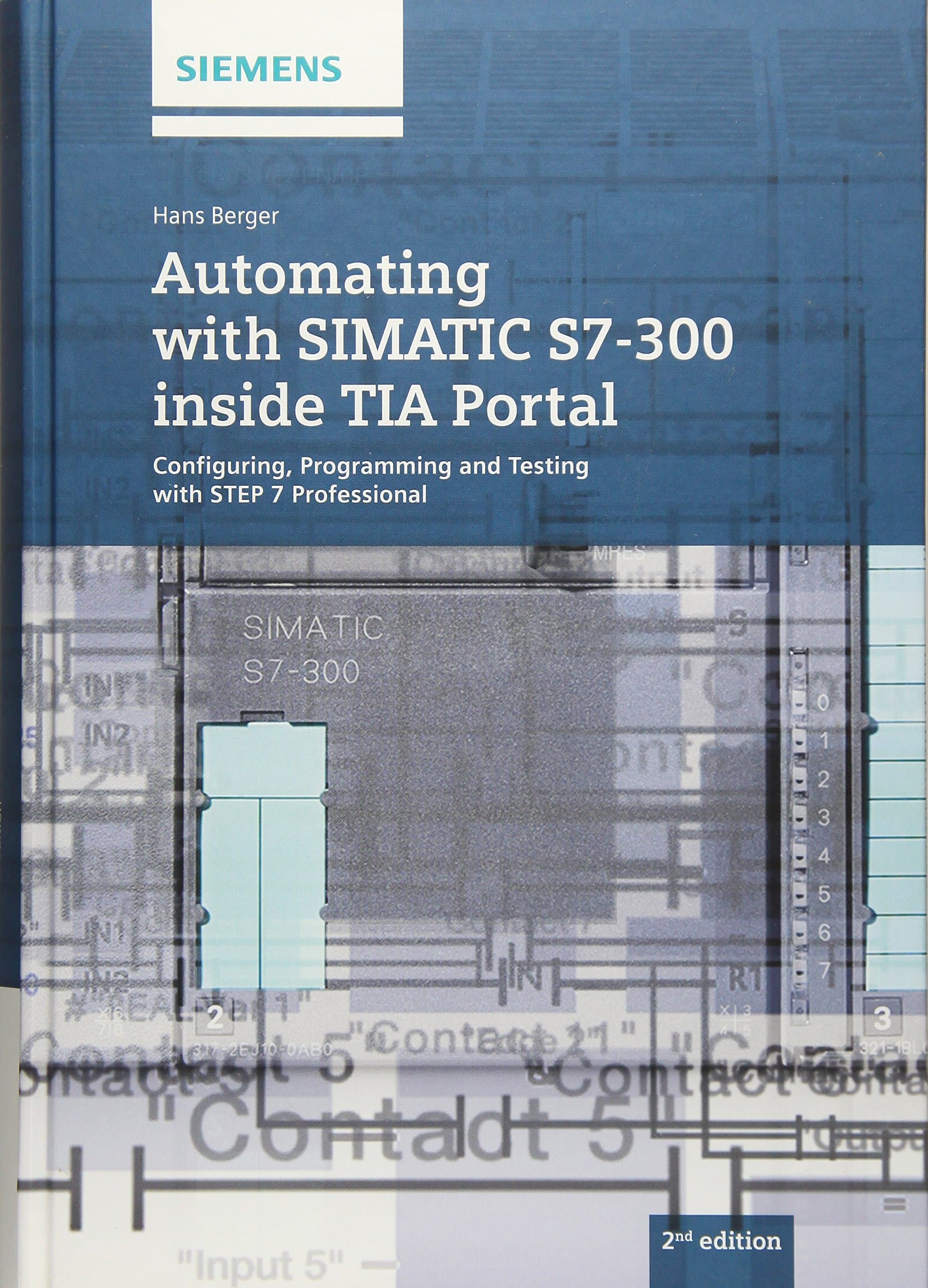 Automating with SIMATIC S7-300 inside TIA Portal: Configuring, Programming and Testing with STEP 7 Professional Hardcover – 1 Oct. 2014